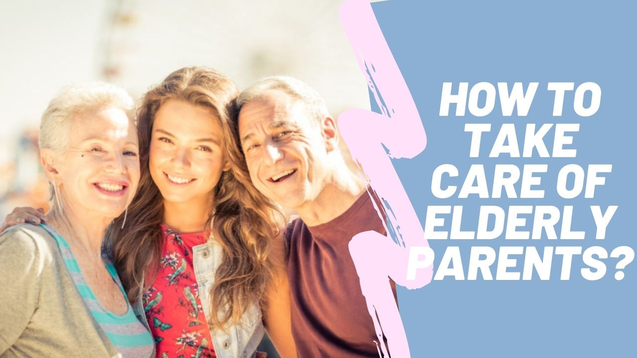 How to take care of elderly parents?