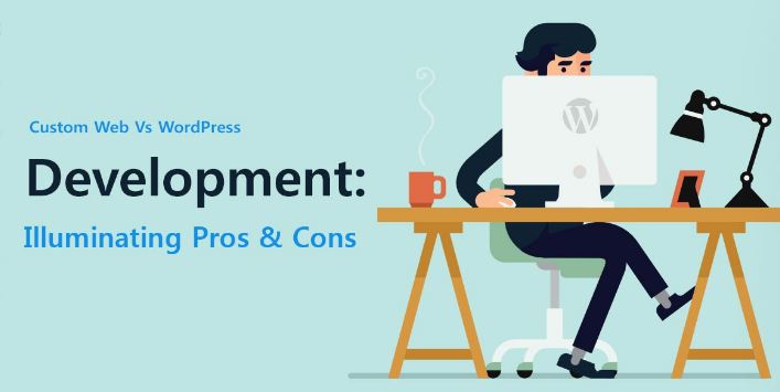 Custom Web Vs WordPress Development: Illuminating Pros & Cons
