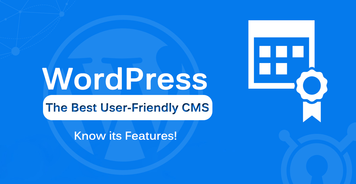 How is WordPress the best user-friendly CMS? Know its features!