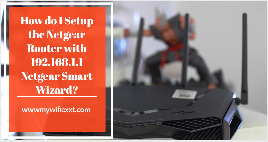 How do I Setup the Netgear Router with 192.168.1.1 Netgear Smart Wizard?