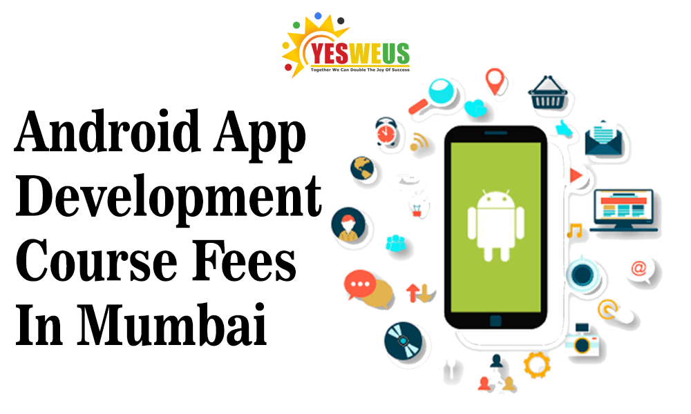 Android App Development Course Fees In Mumbai | App Development Course In Mumbai - Yesweus Digital Academy