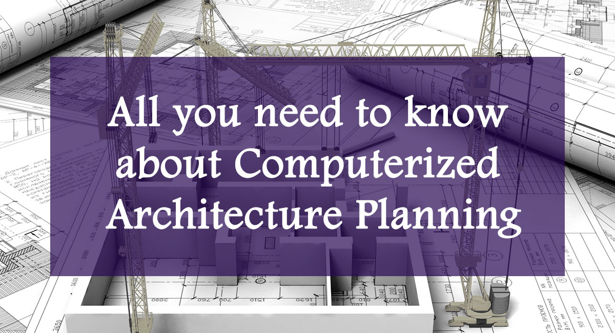 All you need to know about Computerized Architecture Planning