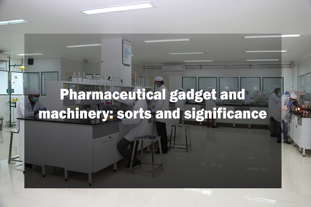 Pharmaceutical gadget and machinery: sorts and significance