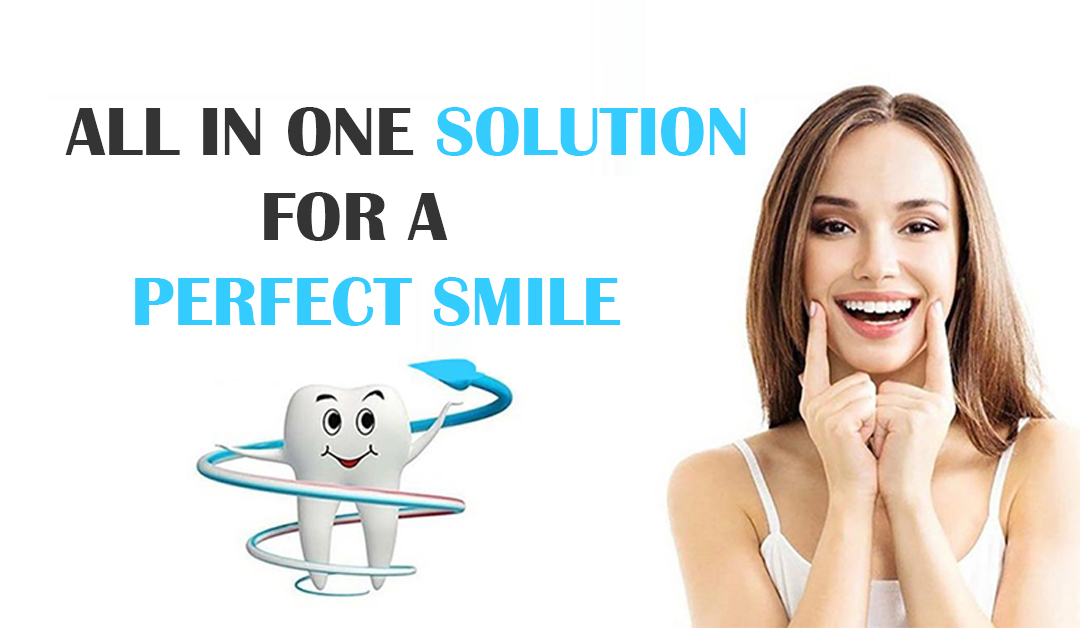 ALL IN ONE SOLUTION FOR A PERFECT SMILE