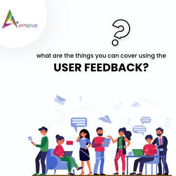Appsinvo || What are the Things You Can Cover Using the User Feedback