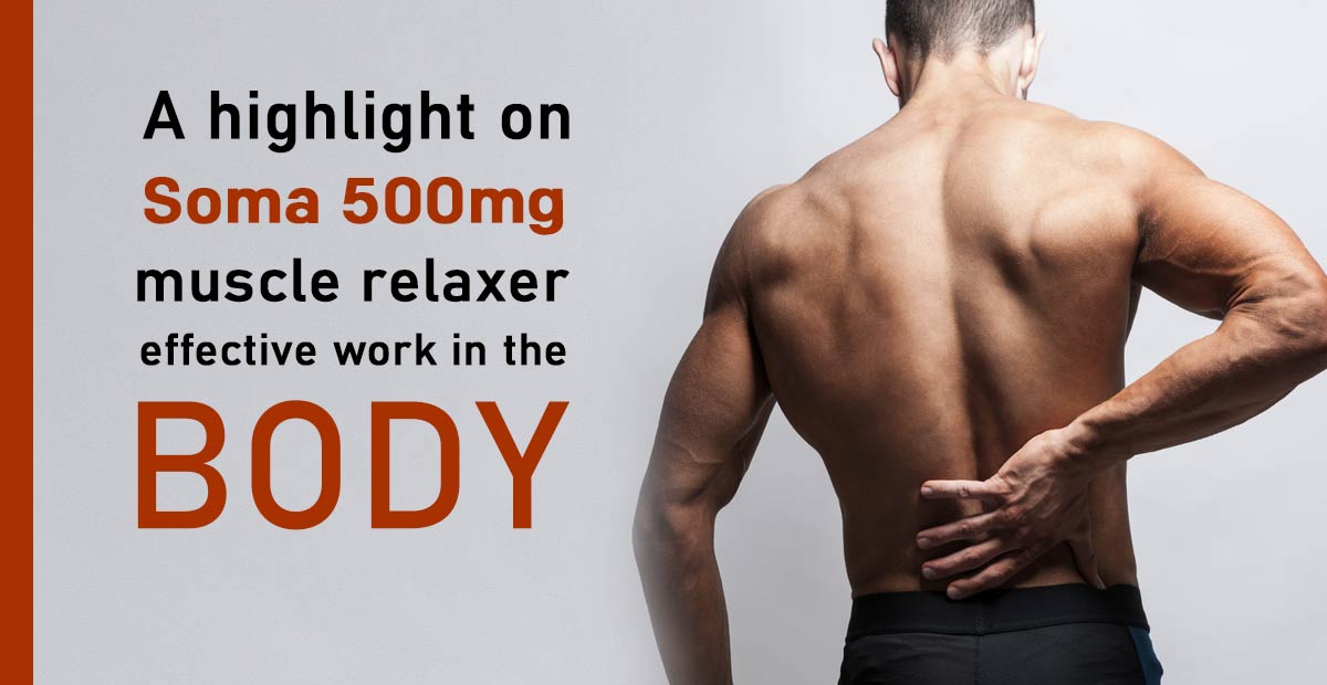 A highlight on Soma 500mg muscle relaxer effective work & uses
