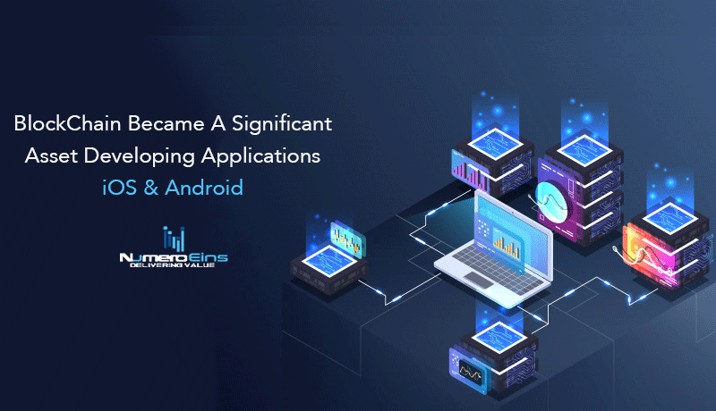 How BlockChain Evolve To Became A Significant Asset In Developing iOS & Android Applications