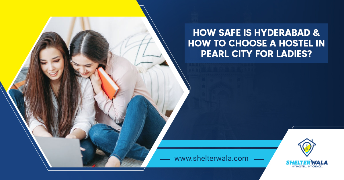 How safe is Hyderabad and how to choose a hostel in pearl city for ladies?