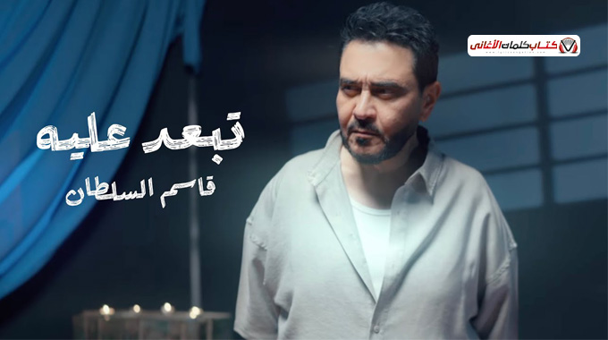 كلمات أغنية تبعد عليه - قاسم السلطان | 2025 Qasim Alsultan - Tebaad Alayh Lyrics
