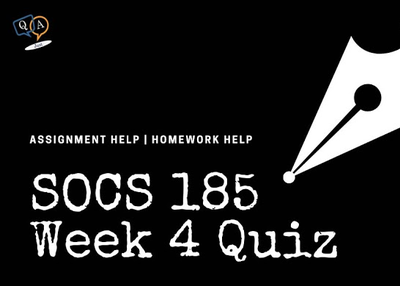 SOCS 185 Week 4 Quiz : Assignment Help - Homework help