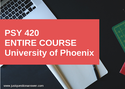 PSY 420 ENTIRE COURSE: University Of Phoenix – JQA