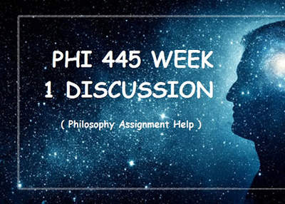 PHI 445 Week 1 Discussion - Assignment Help