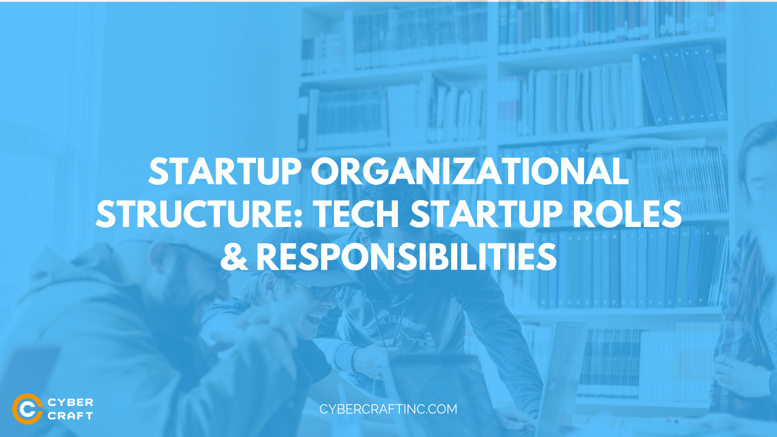 Startup Organizational Structure: Tech Startup Roles & Responsibilities