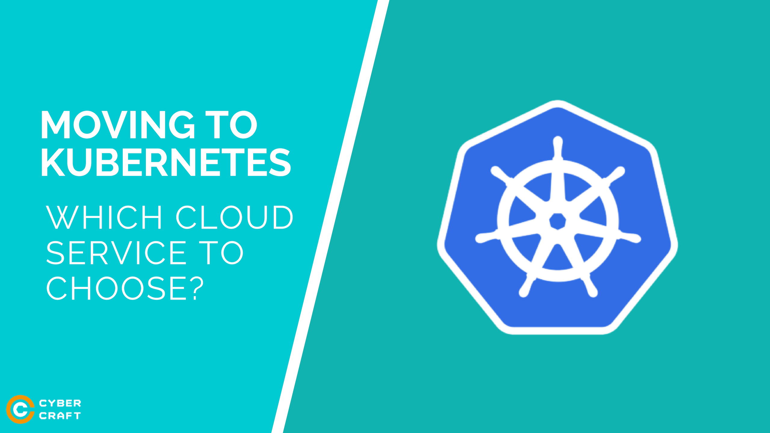 WHICH CLOUD SERVICE TO CHOOSE WHEN MOVING TO KUBERNETES?