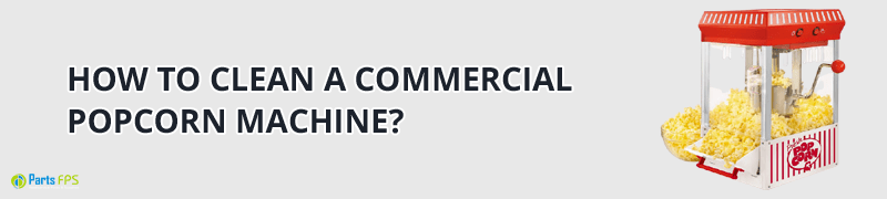 How to Clean a Commercial Popcorn Machine?
