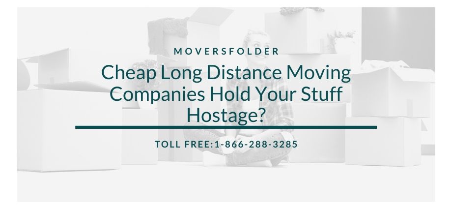 Cheap Long Distance Moving Companies Hold Your Stuff Hostage?
