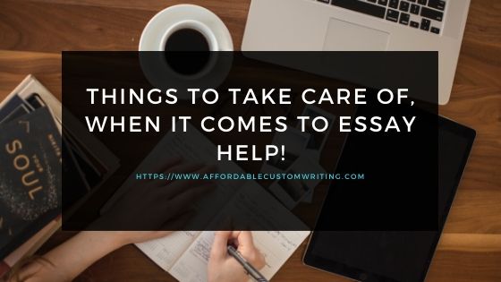 Things To Take Care Of, When It Comes To Essay Help!