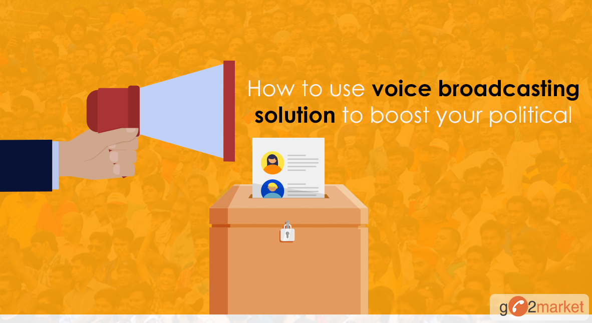 How to Use Voice Broadcasting Solution to Boost Your Political Campaigns?