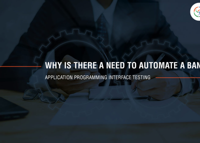 Why Is There a Need to Automate a Bank’s API Testing