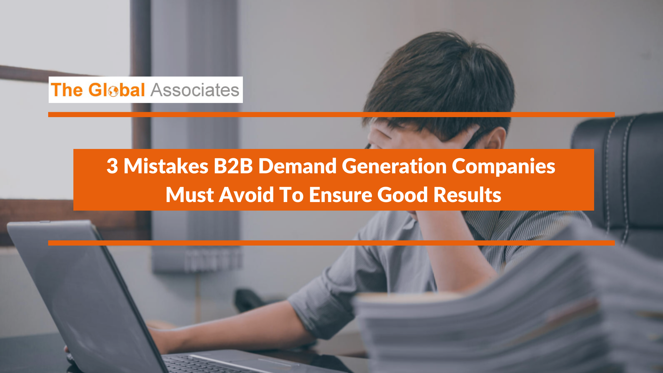 3 Mistakes B2B Demand Generation Companies Must Avoid To Ensure Good Results