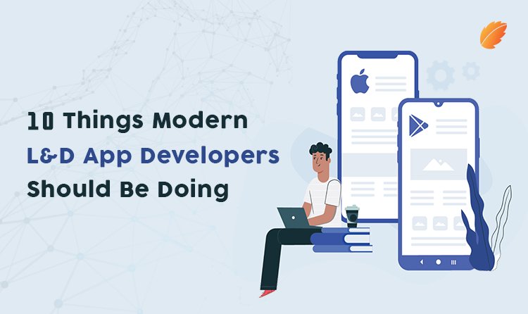 10 Things Modern L&D App Developers Should Be Doing