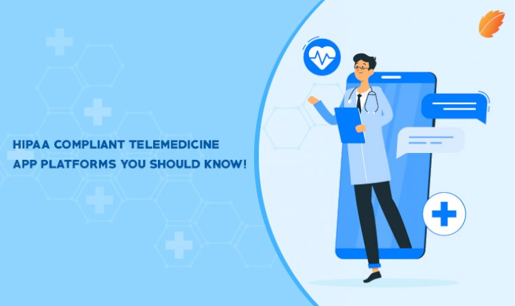 HIPAA Compliant Telemedicine App Platforms You Should Know