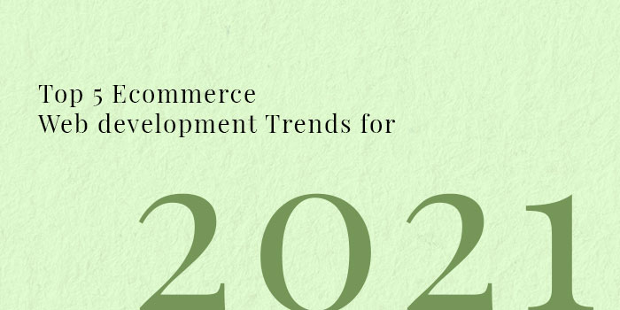 Ecommerce Web Development Trends For 2021