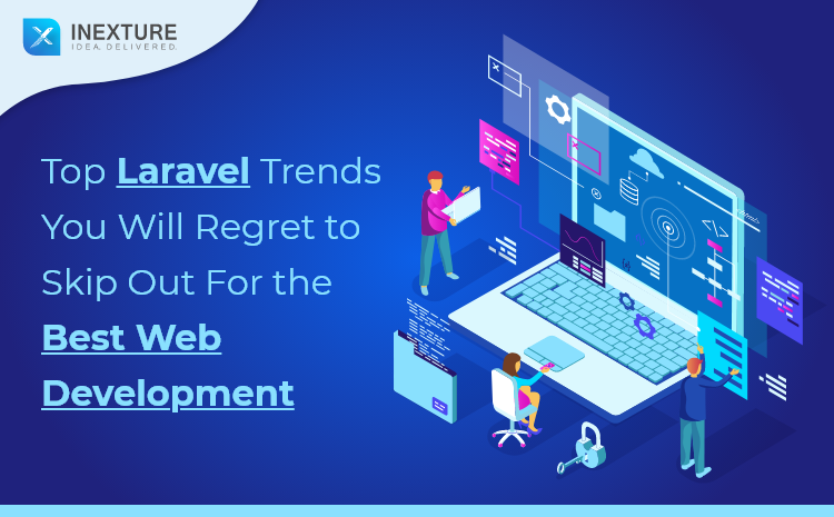 Top Laravel Trends You Will Regret To Skip Out For The Best Web Development