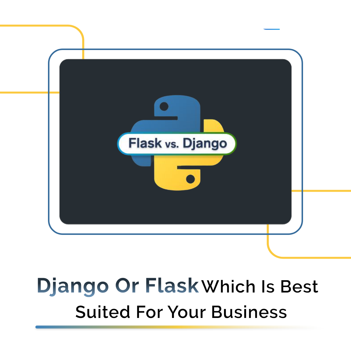 Django vs. Flask: Which Python Framework To Choose in 2021?