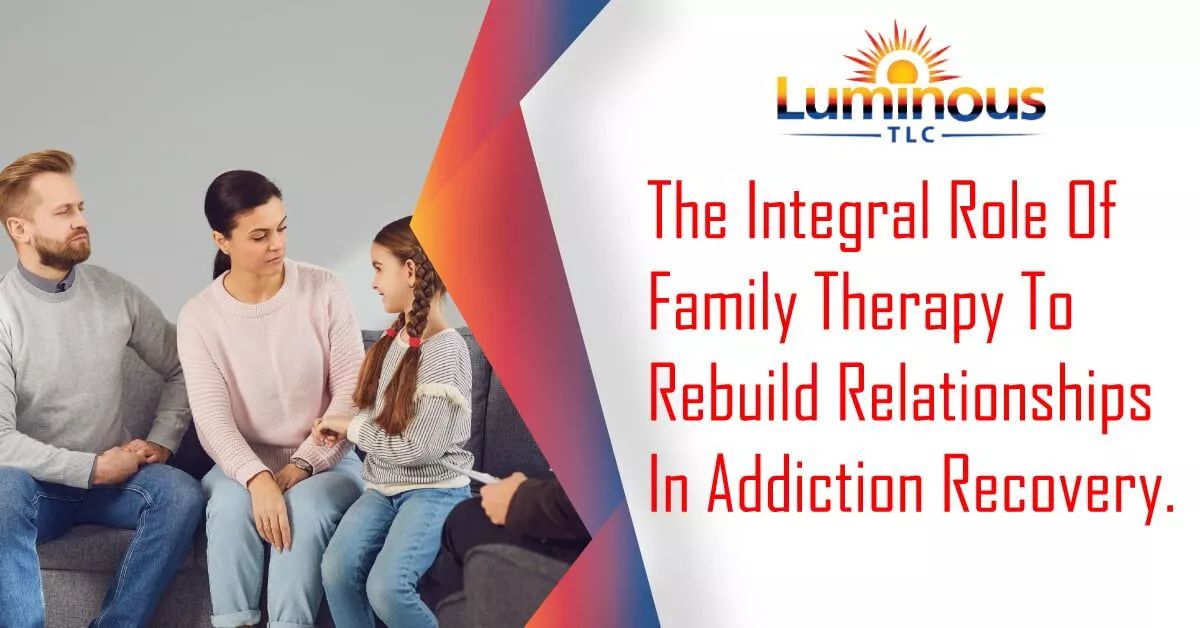 The Integral Role Of Family Therapy To Rebuild Relationships In Addiction Recovery.