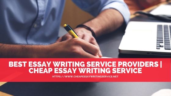 Best Essay Writing Service Providers | Cheap Essay Writing Service