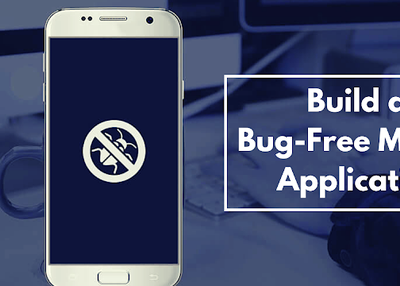 Tips to Build a Bug-Free Mobile Application!