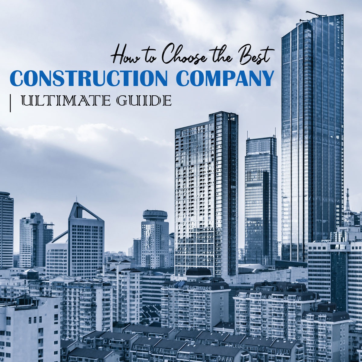 How to Choose the Best Construction Company | Ultimate Guide