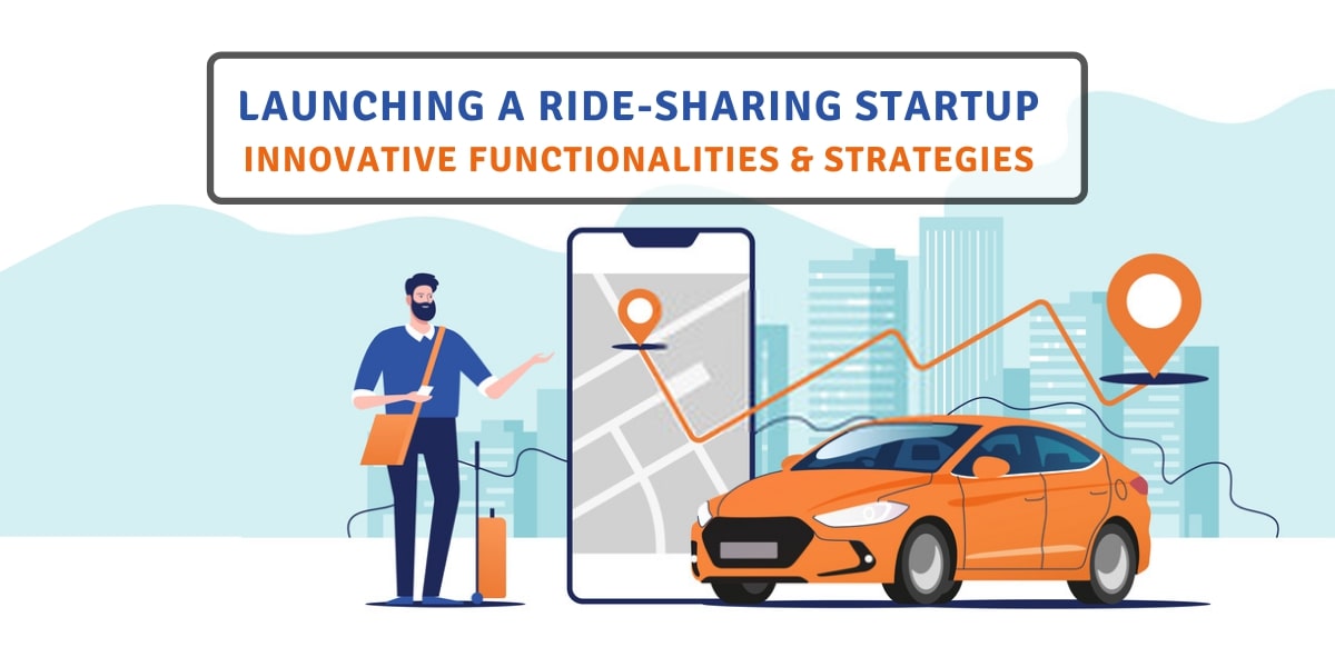 Launching a ride-sharing startup: Innovative functionalities & strategies to achieve success