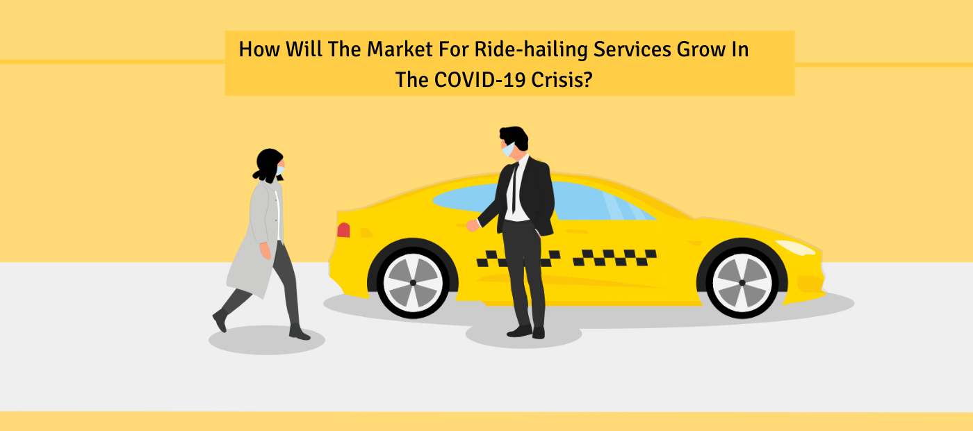 How Will The Market For Ride-hailing Services Grow In The COVID-19 Crisis?