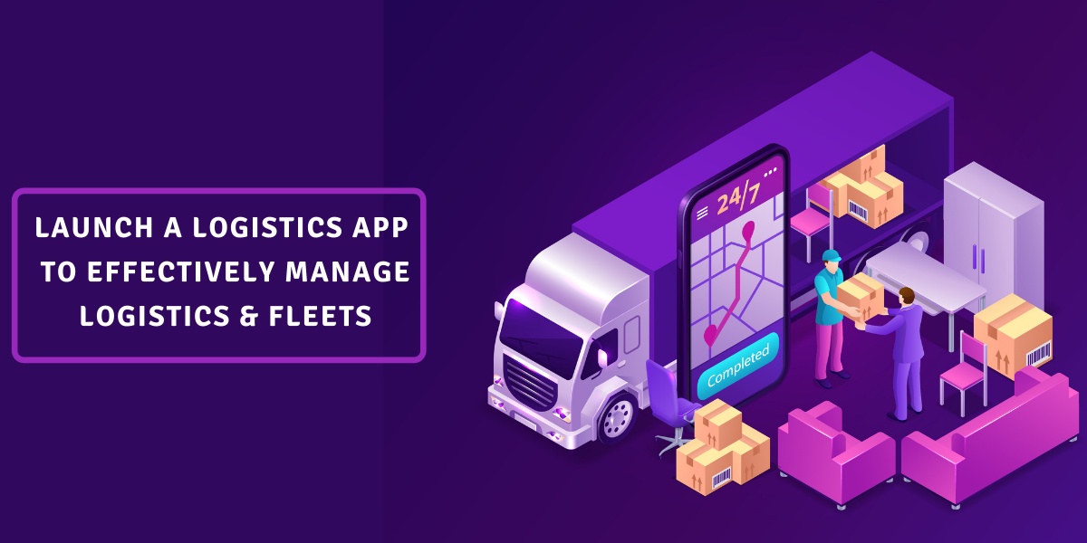 Launch a Fully-functional Logistics App to Effectively Manage Logistics & Fleets