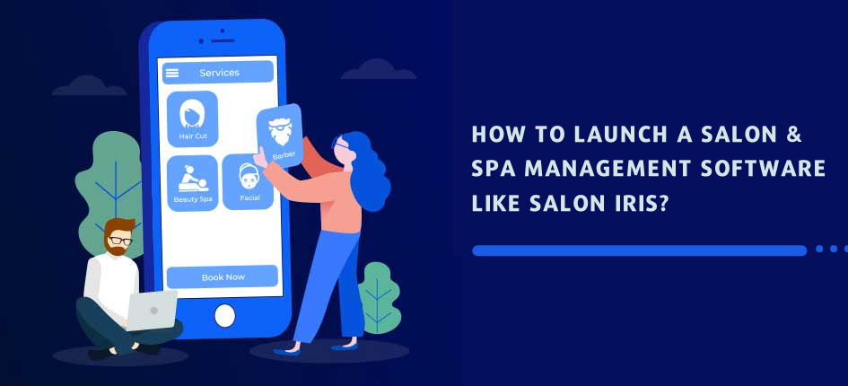 How To Launch A Salon And Spa Management Software Like Salon Iris?