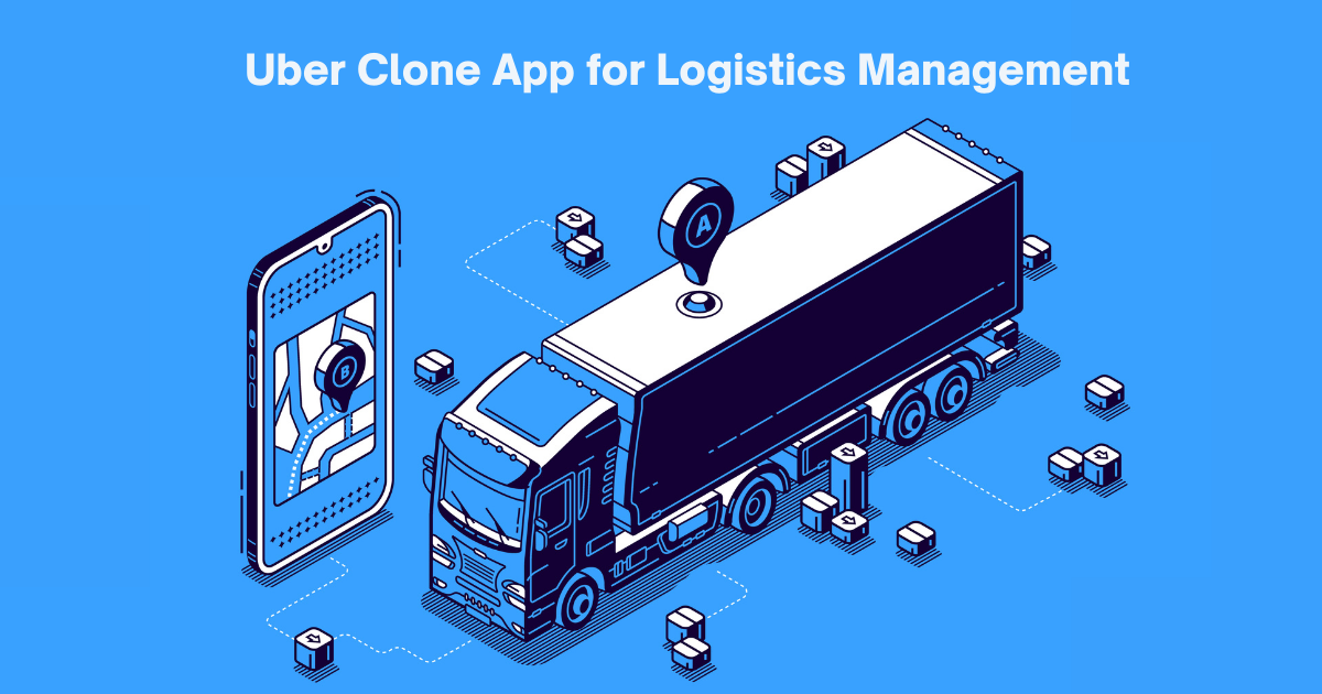 Uber Clone App for Logistics Management: A Detailed Guide