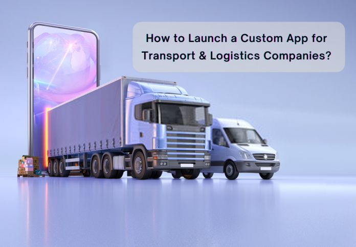 How to Launch a Custom App for Transport and Logistics Companies?