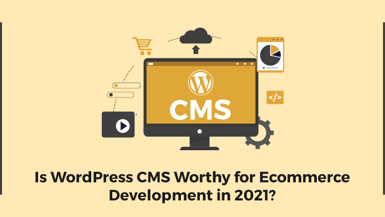 Is WordPress CMS Worthy for WooCommerce Development in 2021?