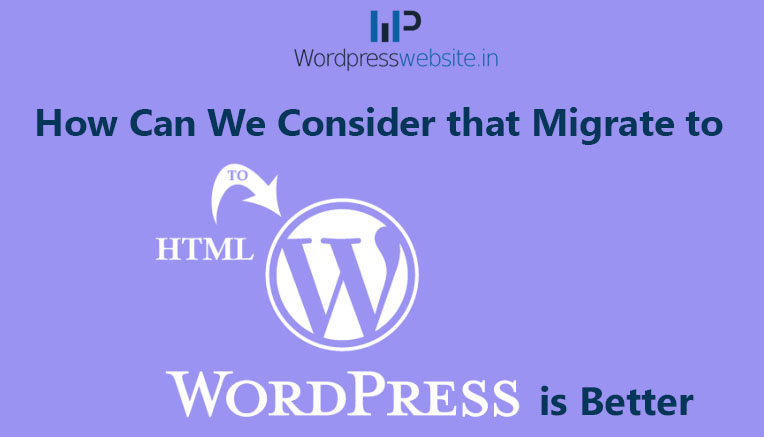 How Can We Consider that Migrate to HTML to WordPress is Better
