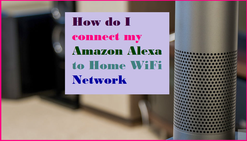 How do I connect my Amazon Alexa to Home WiFi Network