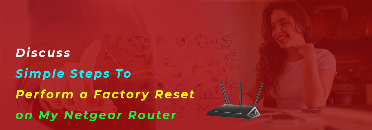 Discuss Simple Steps To Perform a Factory Reset on My Netgear Router