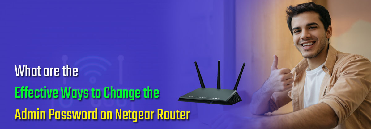 What are the Effective Ways to Change the Admin Password on Netgear Router