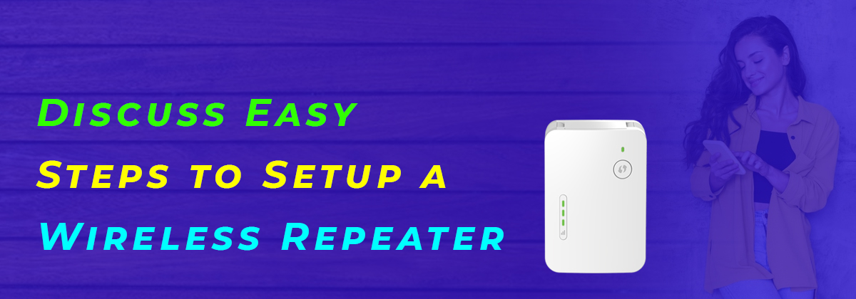 Discuss Easy Steps to Setup a Wireless Repeater