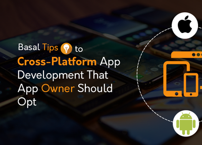 Basal Tips to Cross-Platform App Development That App Owner Should Opt