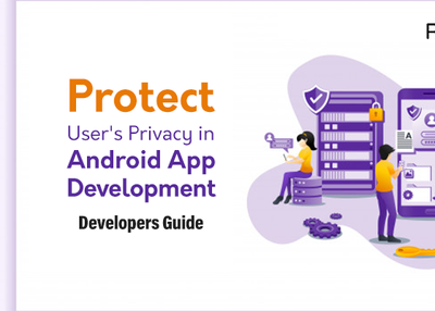 How to protect user’s privacy in Android app development: Developers Guide