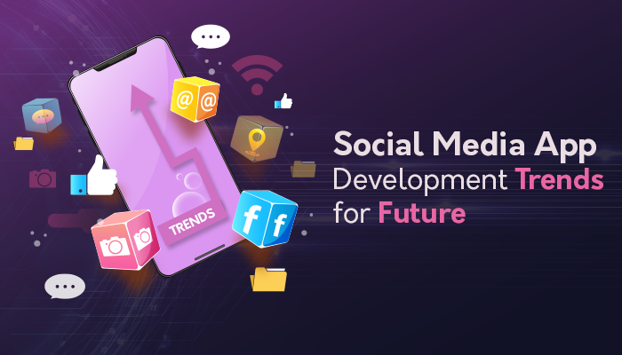 Valuable Social Media App Development Trends for Future