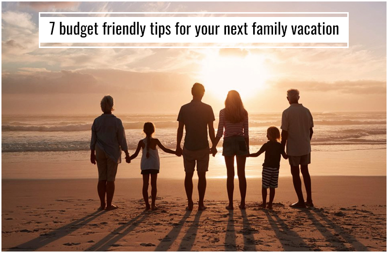 7 Budget Friendly Tips For Your Next Family Vacation