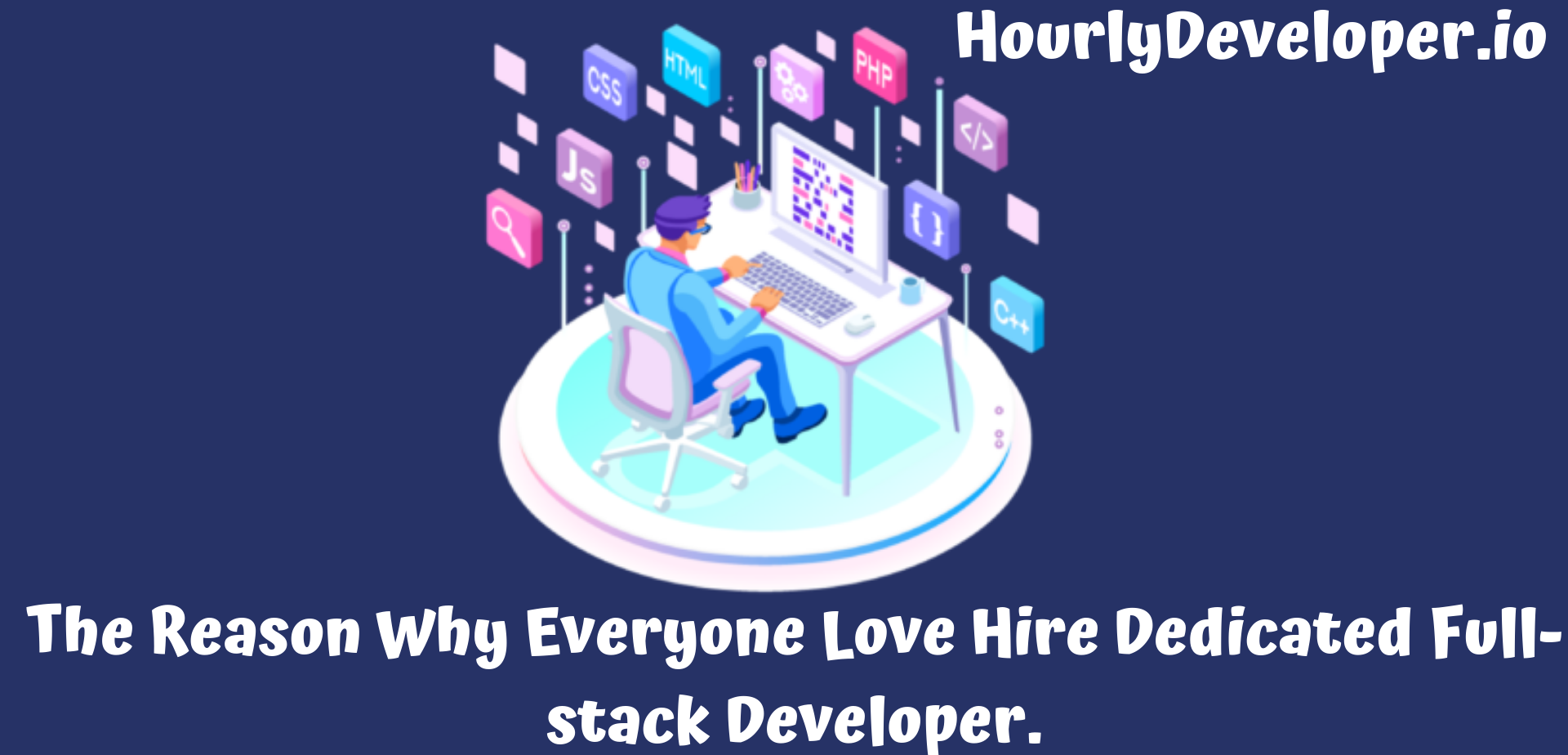 The Reason Why Everyone Love Hire Dedicated Full-stack Developer.